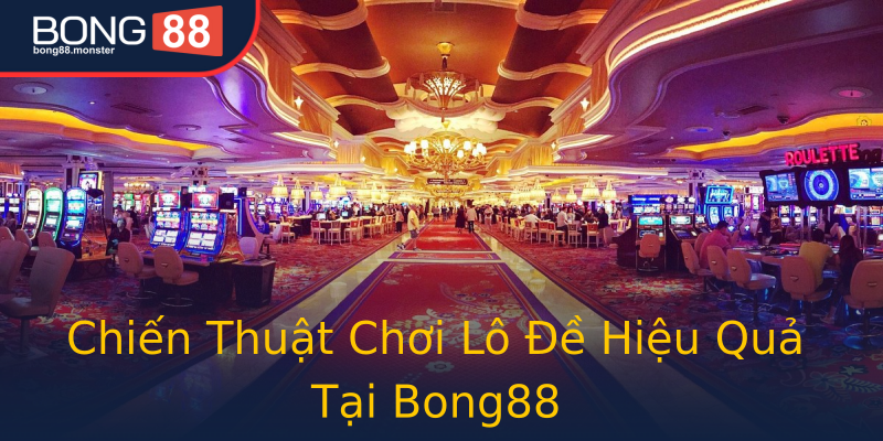 Chiến Thuật Chơi Lô Đề Hiệu Quả Tại Bong88 Chiến Thuật Chơi Lô Đề Hiệu Quả Tại Bong88