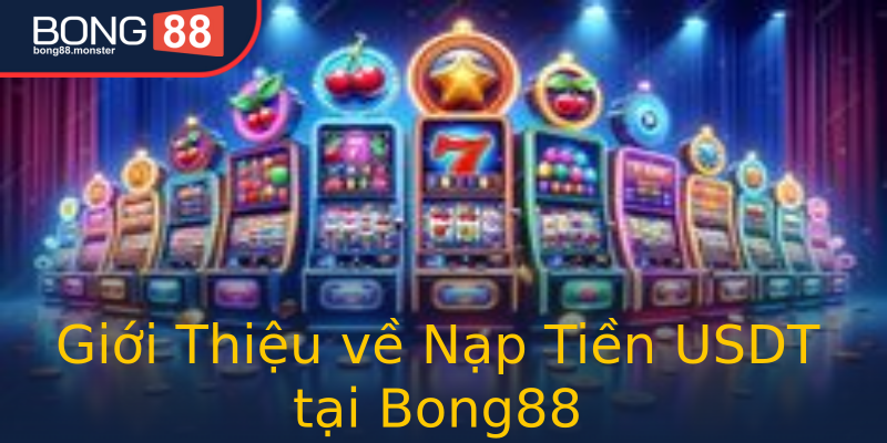 Giới Thiệu về Nạp Tiền USDT tại Bong88 Giới Thiệu về Nạp Tiền USDT tại Bong88