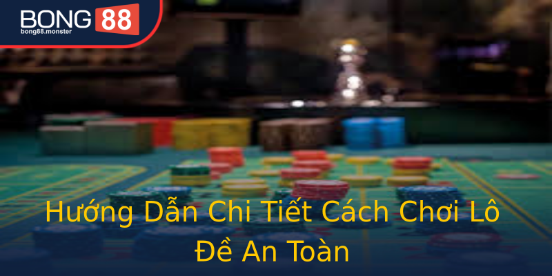 Hướng Dẫn Chi Tiết Cách Chơi Lô Đề An Toàn Hướng Dẫn Chi Tiết Cách Chơi Lô Đề An Toàn