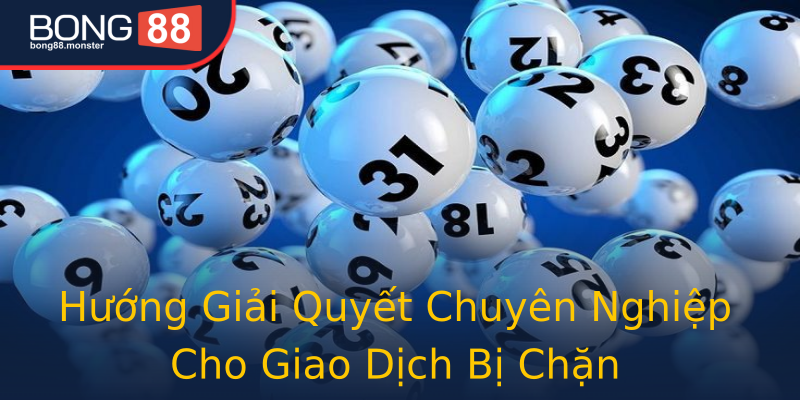 Hướng Giải Quyết Chuyên Nghiệp Cho Giao Dịch Bị Chặn Hướng Giải Quyết Chuyên Nghiệp Cho Giao Dịch Bị Chặn
