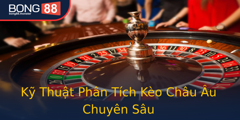 Kỹ Thuật Phân Tích Kèo Châu Âu Chuyên Sâu Kỹ Thuật Phân Tích Kèo Châu Âu Chuyên Sâu