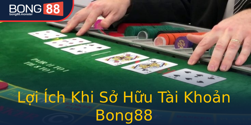 Lợi Ích Khi Sở Hữu Tài Khoản Bong88 Lợi Ích Khi Sở Hữu Tài Khoản Bong88