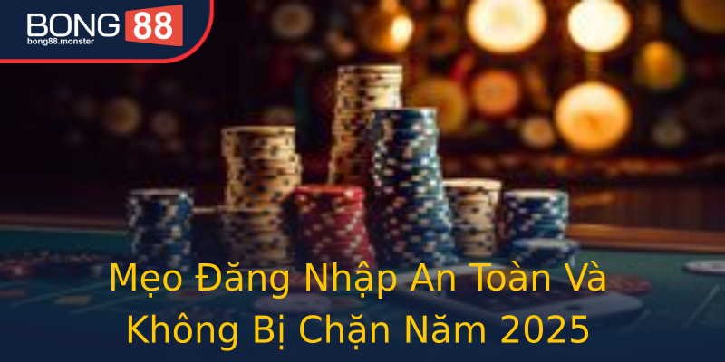 Mẹo Đăng Nhập An Toàn Và Không Bị Chặn Năm 2025 Mẹo Đăng Nhập An Toàn Và Không Bị Chặn Năm 2025